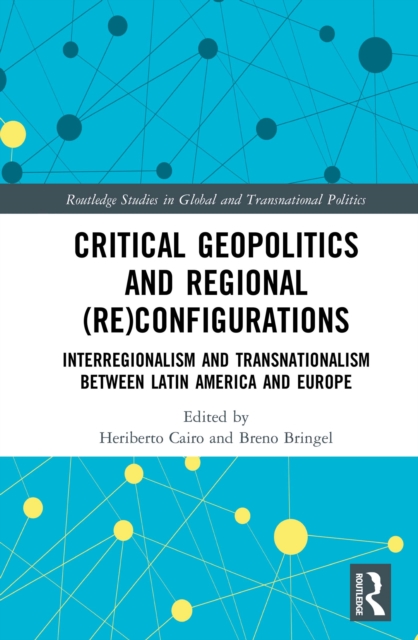 Critical Geopolitics and Regional (Re)Configurations : Interregionalism and Transnationalism Between Latin America and Europe, EPUB eBook