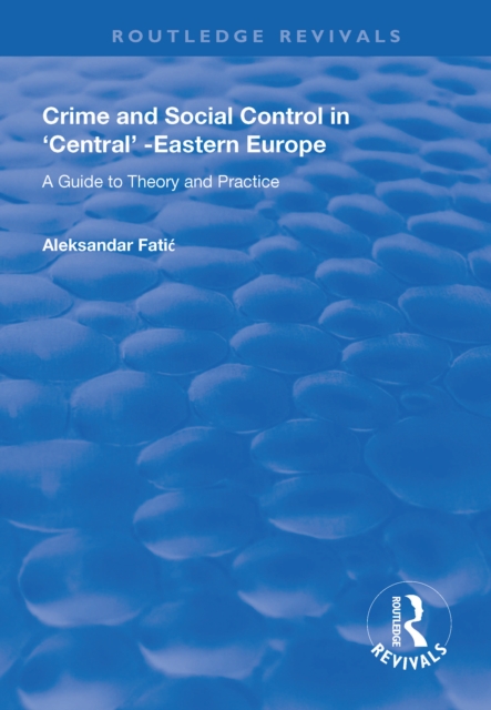 Crime and Social Control in Central-Eastern Europe : A Guide to Theory and Practice, EPUB eBook