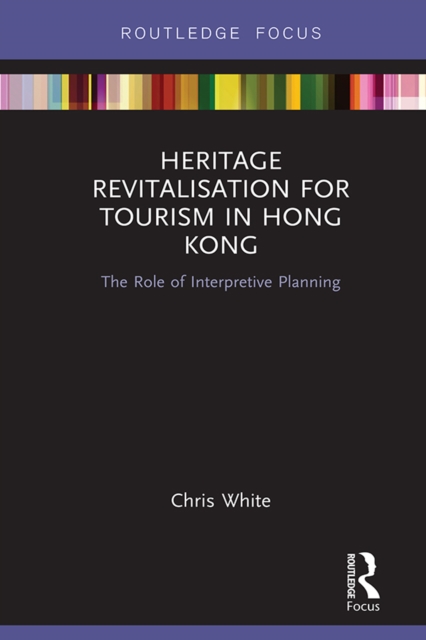 Heritage Revitalisation for Tourism in Hong Kong : The Role of Interpretive Planning, PDF eBook
