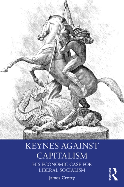 Keynes Against Capitalism : His Economic Case for Liberal Socialism, EPUB eBook