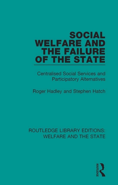 Social Welfare and the Failure of the State : Centralised Social Services and Participatory Alternatives, PDF eBook