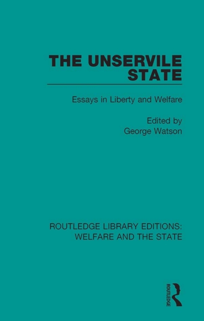 The Unservile State : Essays in Liberty and Welfare, PDF eBook