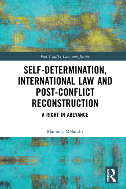 Self-Determination, International Law and Post-Conflict Reconstruction : A Right in Abeyance, EPUB eBook