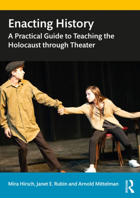 Enacting History : A Practical Guide to Teaching the Holocaust through Theater, EPUB eBook