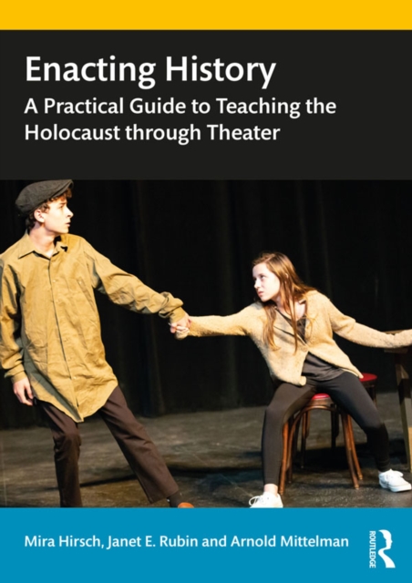 Enacting History : A Practical Guide to Teaching the Holocaust through Theater, PDF eBook