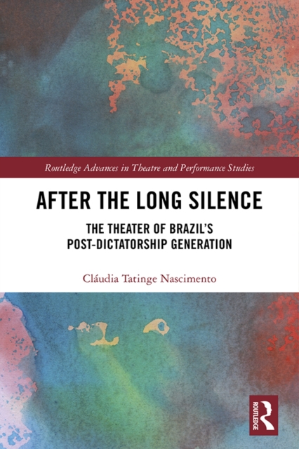 After the Long Silence : The Theater of Brazil's Post-Dictatorship Generation, EPUB eBook