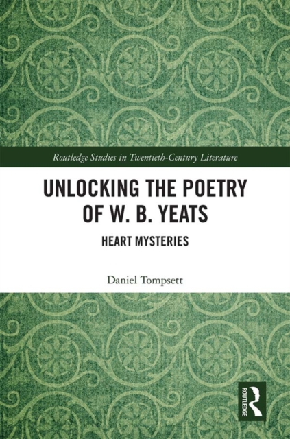 Unlocking the Poetry of W. B. Yeats : Heart Mysteries, EPUB eBook