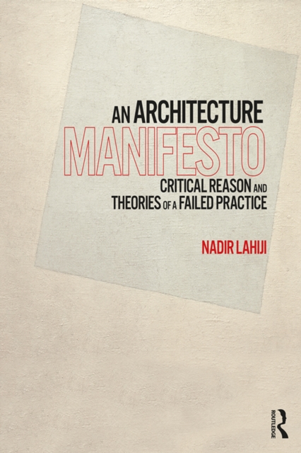 An Architecture Manifesto : Critical Reason and Theories of a Failed Practice, EPUB eBook