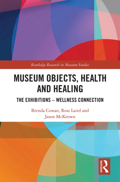 Museum Objects, Health and Healing : The Relationship between Exhibitions and Wellness, PDF eBook