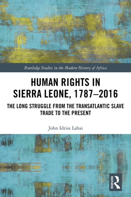Human Rights in Sierra Leone, 1787-2016 : The Long Struggle from the Transatlantic Slave Trade to the Present, EPUB eBook