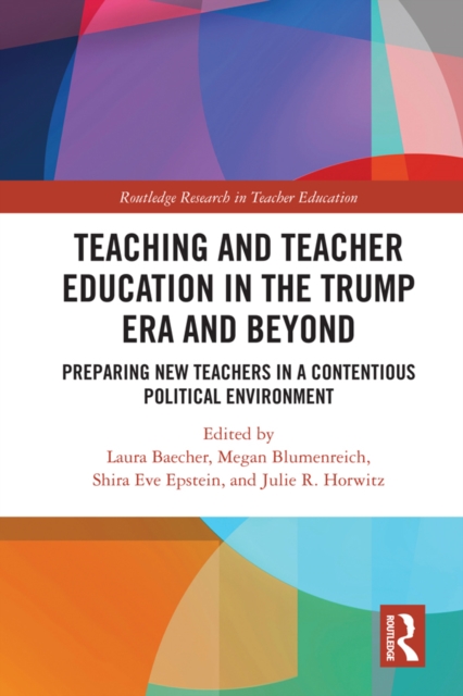 Teacher Education in the Trump Era and Beyond : Preparing New Teachers in a Contentious Political Climate, PDF eBook