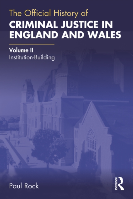 The Official History of Criminal Justice in England and Wales : Volume II: Institution-Building, EPUB eBook