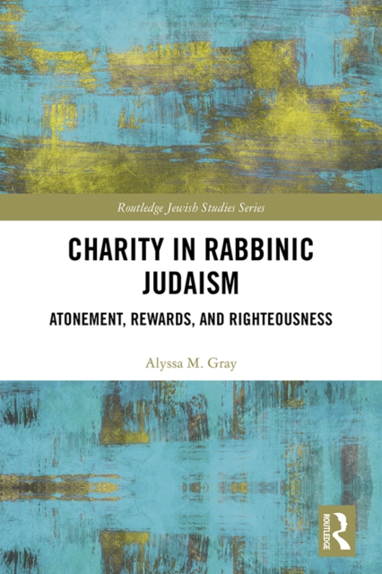 Charity in Rabbinic Judaism : Atonement, Rewards, and Righteousness, PDF eBook