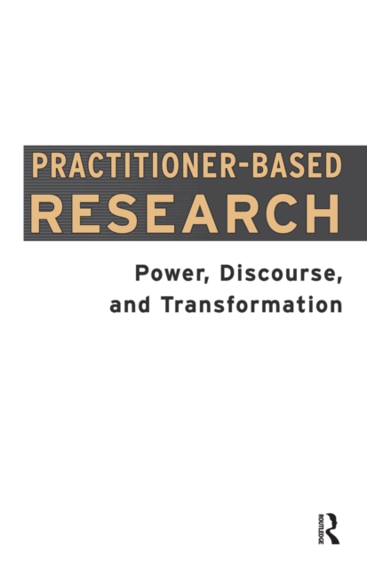 Practitioner-Based Research : Power, Discourse and Transformation, PDF eBook