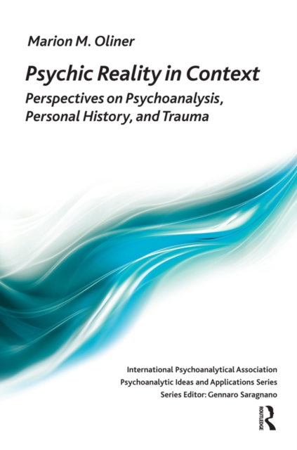 Psychic Reality in Context : Perspectives on Psychoanalysis, Personal History, and Trauma, PDF eBook