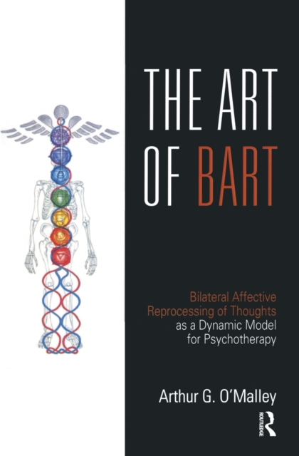 The Art of BART : Bilateral Affective Reprocessing of Thoughts as a Dynamic Model for Psychotherapy, PDF eBook