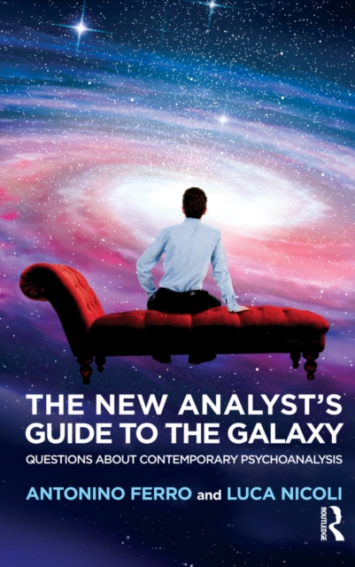 The New Analyst's Guide to the Galaxy : Questions about Contemporary Psychoanalysis, PDF eBook