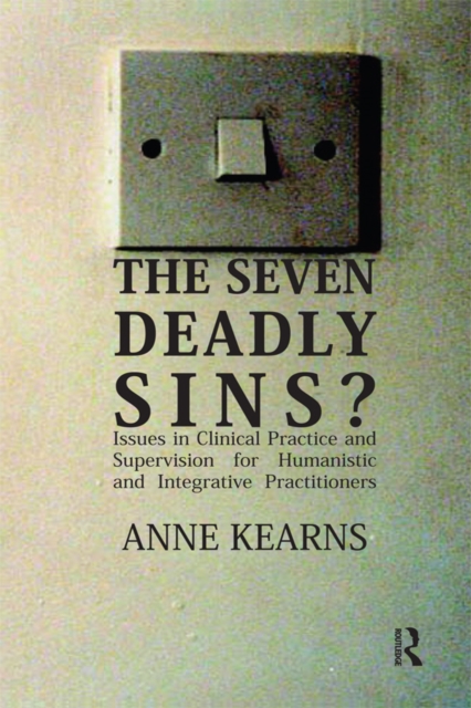 The Seven Deadly Sins? : Issues in Clinical Practice and Supervision for Humanistic and Integrative Practitioners, PDF eBook