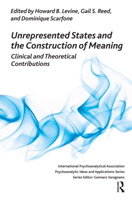 Unrepresented States and the Construction of Meaning : Clinical and Theoretical Contributions, PDF eBook