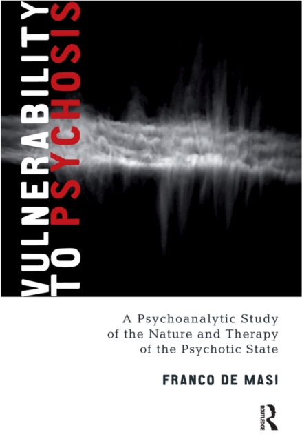 Vulnerability to Psychosis : A Psychoanalytic Study of the Nature and Therapy of the Psychotic State, PDF eBook