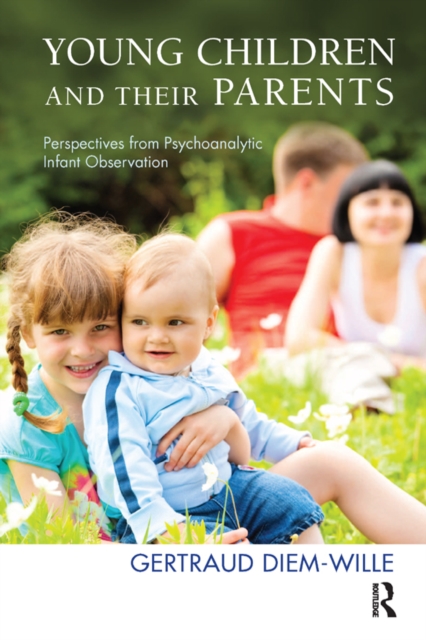 Young Children and their Parents : Perspectives from Psychoanalytic Infant Observation, PDF eBook