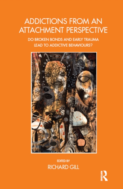 Addictions From an Attachment Perspective : Do Broken Bonds and Early Trauma Lead to Addictive Behaviours?, EPUB eBook