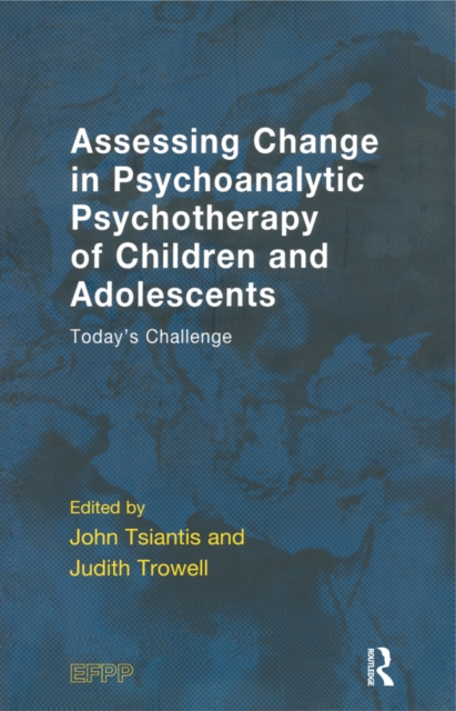 Assessing Change in Psychoanalytic Psychotherapy of Children and Adolescents : Today's Challenge, EPUB eBook