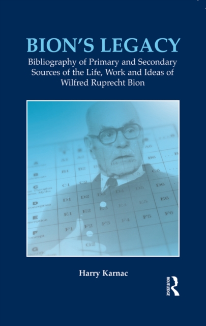 Bion's Legacy : Bibliography of Primary and Secondary Sources of the Life, Work and Ideas of Wilfred Ruprecht Bion, EPUB eBook