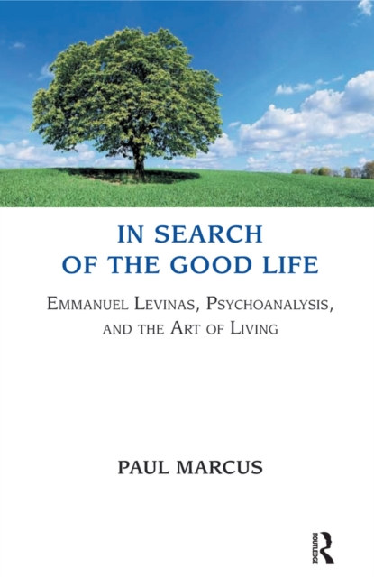 In Search of the Good Life : Emmanuel Levinas, Psychoanalysis and the Art of Living, EPUB eBook