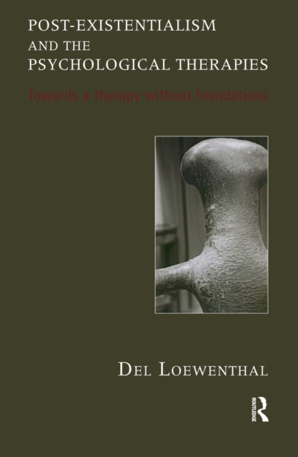 Post-existentialism and the Psychological Therapies : Towards a Therapy without Foundations, EPUB eBook