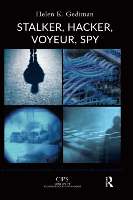 Stalker, Hacker, Voyeur, Spy : A Psychoanalytic Study of Erotomania, Voyeurism, Surveillance, and Invasions of Privacy, EPUB eBook