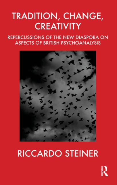 Tradition, Change, Creativity : Repercussions of the New Diaspora on aspects of British Psychoanalysis, EPUB eBook