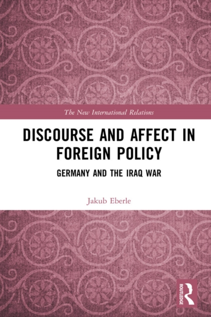 Discourse and Affect in Foreign Policy : Germany and the Iraq War, PDF eBook