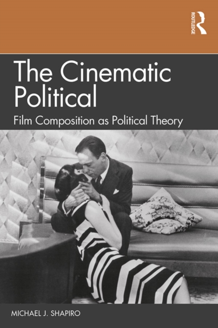 The Cinematic Political : Film Composition as Political Theory, PDF eBook