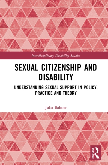 Sexual Citizenship and Disability : Understanding Sexual Support in Policy, Practice and Theory, PDF eBook