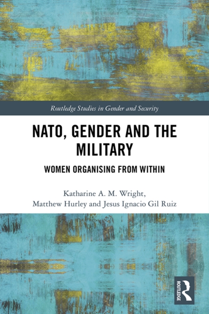 NATO, Gender and the Military : Women Organising from Within, EPUB eBook