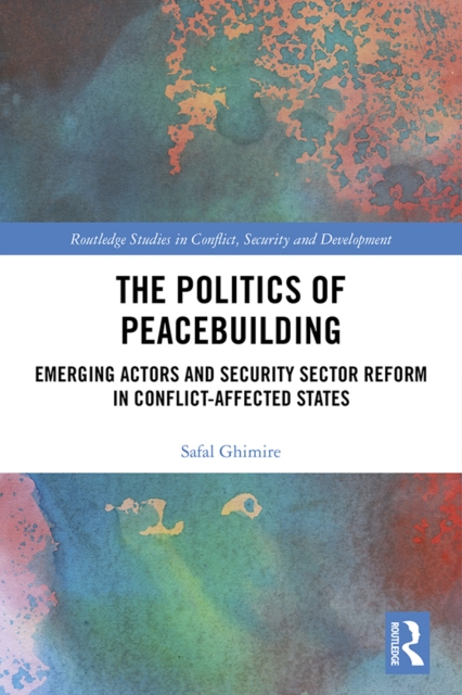 The Politics of Peacebuilding : Emerging Actors and Security Sector Reform in Conflict-affected States, PDF eBook