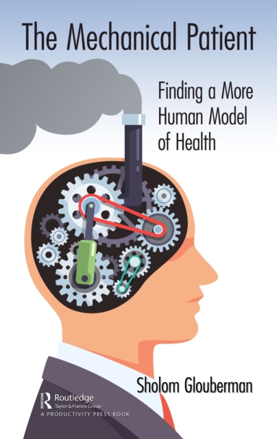The Mechanical Patient : Finding a More Human Model of Health, PDF eBook