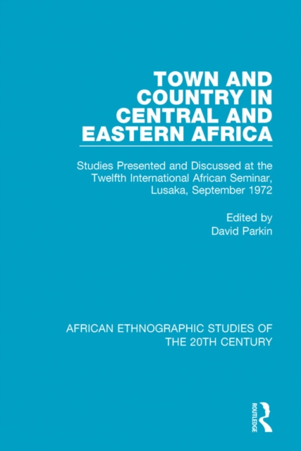 Town and Country in Central and Eastern Africa : Studies Presented and Discussed at the Twelfth International African Seminar, Lusaka, September 1972, EPUB eBook