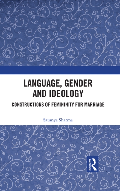 Language, Gender and Ideology : Constructions of Femininity for Marriage, EPUB eBook