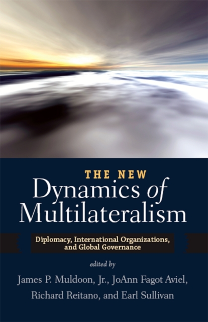 The New Dynamics of Multilateralism : Diplomacy, International Organizations, and Global Governance, PDF eBook
