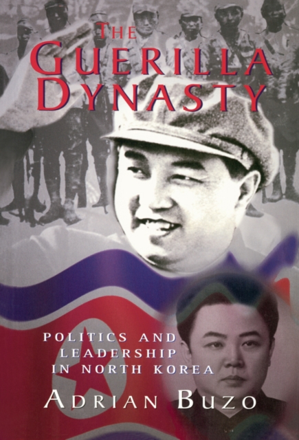 The Guerilla Dynasty : Politics And Leadership In North Korea, PDF eBook