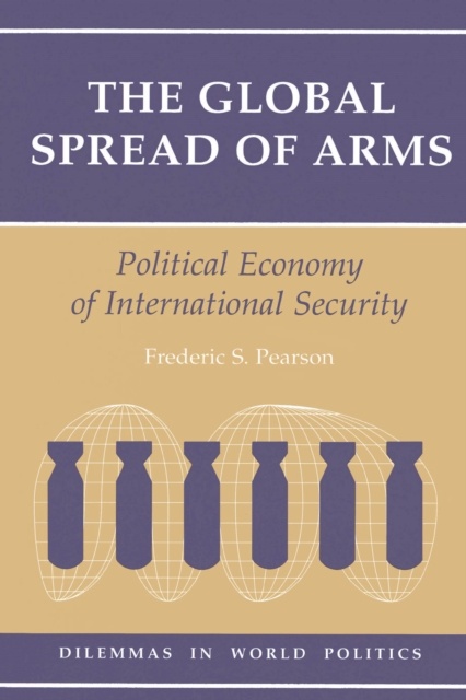 The Global Spread Of Arms : Political Economy Of International Security, PDF eBook