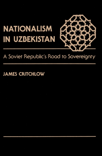 Nationalism In Uzbekistan : A Soviet Republic's Road To Sovereignty, PDF eBook