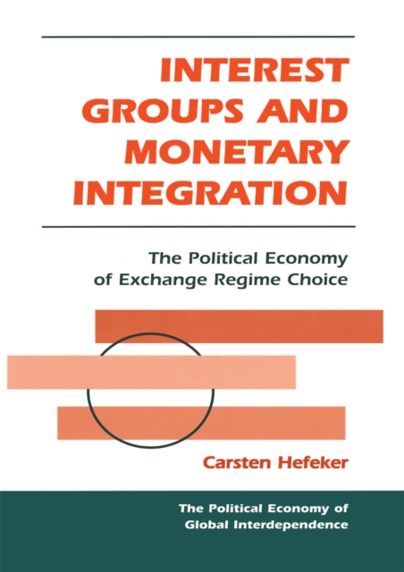 Interest Groups And Monetary Integration : The Political Economy Of Exchange Regime Choice, PDF eBook