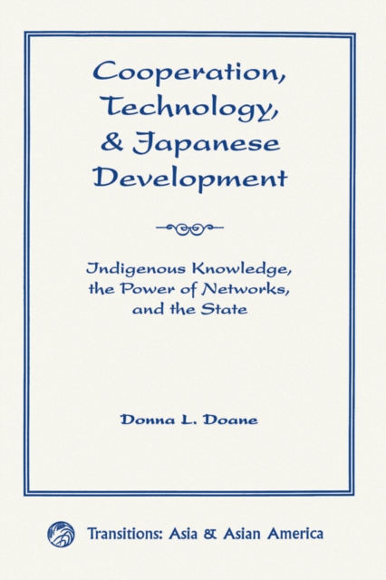 Cooperation, Technology, And Japanese Development : Indigenous Knowledge, The Power Of Networks, And The State, PDF eBook