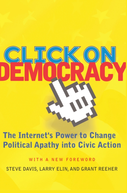 Click On Democracy : The Internet's Power To Change Political Apathy Into Civic Action, PDF eBook