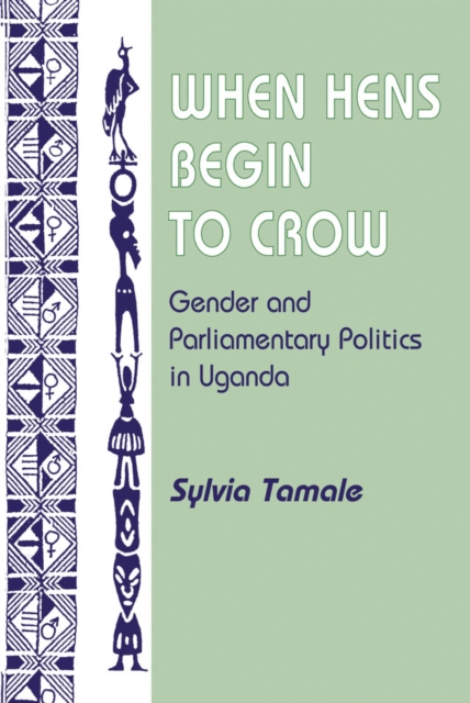 When Hens Begin To Crow : Gender And Parliamentary Politics In Uganda, PDF eBook