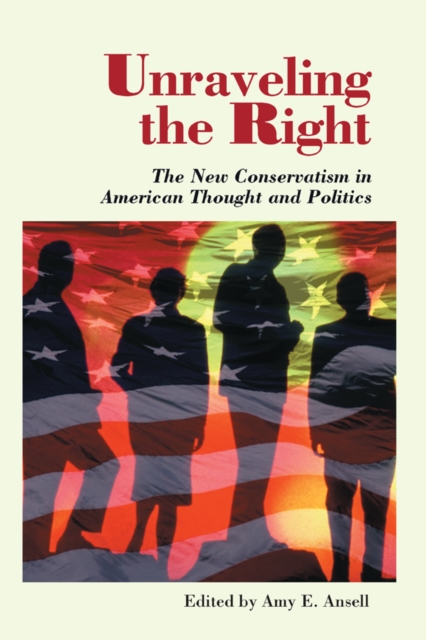 Unraveling The Right : The New Conservatism In American Thought And Politics, PDF eBook