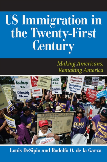 U.S. Immigration in the Twenty-First Century : Making Americans, Remaking America, PDF eBook